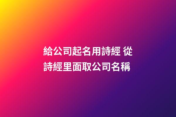 給公司起名用詩經 從詩經里面取公司名稱-第1張-公司起名-玄機派